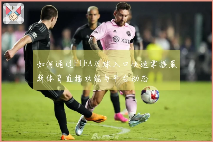如何通过FIFA买球入口快速掌握最新体育直播功能与平台动态